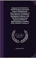 Arguments, Derived From Sacred Scripture and Sound Reason, Exhibiting the Necessity and Advantages of Infant Baptism, and Proving Sprinkling or Affusion to be the Most Scriptural and Appropriate Mode of Administering it, Together With a Number of E