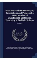 Plantae Asiaticae Rariores, or, Descriptions and Figures of a Select Number of Unpublished East Indian Plants /by N. Wallich. Volume; Volume 2