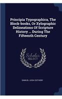 Principia Typographica, The Block-books, Or Xylographic Delineations Of Scripture History ... During The Fifteenth Century