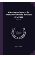 Washington Square. the Pension Beaurepas. a Bundle of Letters; Volume 1