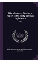 Miscellaneous Studies, a Report to the Forty-Seventh Legislature