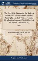 The Holy Bible; Containing the Books of the Old and New Testaments, and the Apocrypha. Carefully Printed from the First Edition (Compared with Others) of the Present Translation. of 5; Volume 1