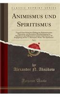 Animismus Und Spiritismus, Vol. 1: Versuch Einer Kritischen PrÃ¼fung Der Mediumistischen PhÃ¤nomene, Mit Besonderer BerÃ¼cksichtigung Der Hypothesen Der Hallucination Und Des Unbewussten; ALS Entgegnung Auf Ed. V. Hartmann's Werk: Der Spiritismus