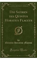 Die Satiren Des Quintus Horatius Flaccus (Classic Reprint)