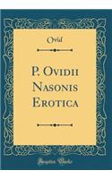 P. Ovidii Nasonis Erotica (Classic Reprint)