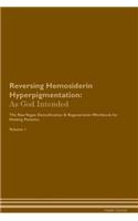 Reversing Hemosiderin Hyperpigmentation: As God Intended The Raw Vegan Plant-Based Detoxification & Regeneration Workbook for Healing Patients. Volume 1