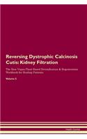 Reversing Dystrophic Calcinosis Cutis: Kidney Filtration The Raw Vegan Plant-Based Detoxification & Regeneration Workbook for Healing Patients. Volume 5