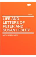 Life and Letters of Peter and Susan Lesley Volume 1