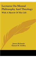 Lectures On Mental Philosophy And Theology