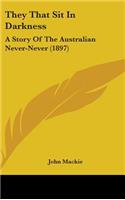 They That Sit In Darkness: A Story Of The Australian Never-Never (1897)