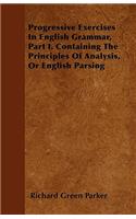 Progressive Exercises In English Grammar, Part I. Containing The Principles Of Analysis, Or English Parsing