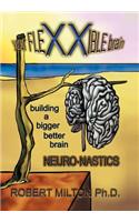 Your FLEXXIBLE brain Neuro-nastics Building a Bigger Better Brain