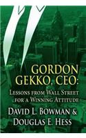 Gordon Gekko, CEO: Lessons from Wall Street for a Winning Attitude