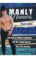 Manly Manners: Lifestyle & Modern Etiquette for the Young Man of the 21st Century