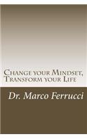Change your Mindset, Transform your Life: The purpose of this book is to challenge your current mindset about your health and wellness with the goal of transforming your life forever