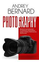 Photography: Premium Dslr Beginner to Advanced Photography Guide to Taking Professional Photos Easy (Photography for Beginners, Dsl