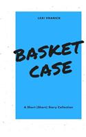 Basket Case: A Short (Short) Story Collection