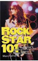 Rock Star 101: A Rock Star's Guide to Survival and Success in the Music Business