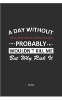 A Day Without Taking Part Historical Reenactments Probably Wouldn't Kill Me But Why Risk It Notebook