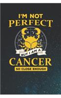 I'm Not Perfect But I Am A Cancer So Close Enough