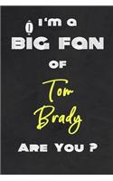 I'm a Big Fan of Tom Brady Are You ? - Notebook for Notes, Thoughts, Ideas, Reminders, Lists to do, Planning(for Football Americain lovers, Rugby gifts): Lined Notebook/ Journal 6 x 9 Inches 120 pages, Soft Cover, Matte finish