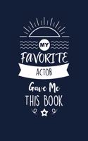 My Favorite Actor Gave Me This Book: Actor Thank You And Appreciation Gifts. Beautiful Gag Gift for Men and Women. Fun, Practical And Classy Alternative to a Card for Actor