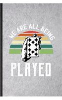 We Are All Being Played