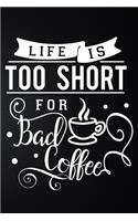 Life Is Too Short For Bad Coffee: 100 Pages 6'' x 9'' Coffee Tasting Journal - Track, Log And Rate Coffee Varieties And Roasts Notebook Gift For Coffee Drinkers