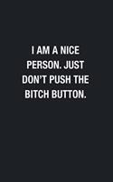 I Am A Nice Person. Just Don't Push The Bitch Button.