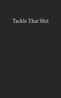 Tackle That Shit: Blank Funny Lined Journal - Black Sarcastic Notebook