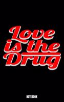 Love Is The Drug Notebook