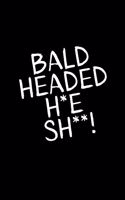 Bald Headed H*e Sh*t