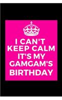 I Can't Keep Calm It's My Gamgam's Birthday
