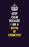 Keep Calm Because I Am A Buyer of Cosmetics: Motivational and inspirational career blank lined gift notebook with matte finish