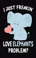 I Just Freakin' Love Elephants Problem?: Journal / Notebook Gift For Boys and Girls, Blank Lined 109 Pages, Elephants Lovers perfect Christmas & Birthday Or Any Occasion