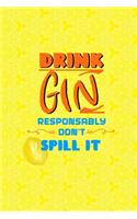 Drink Gin Responsably Don't Spill It: Notebook Journal Composition Blank Lined Diary Notepad 120 Pages Paperback Yellow Texture Gin