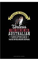 Always Be Yourself Unless You Can Be An Australian Shepherd Then Be An Australian Shepherd: Song Writing Journal