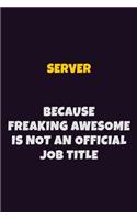 Server, Because Freaking Awesome Is Not An Official Job Title: 6X9 Career Pride Notebook Unlined 120 pages Writing Journal