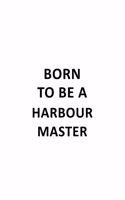 Born To Be A Harbour Master: Awesome Harbour Master Notebook, Journal Gift, Diary, Doodle Gift or Notebook - 6 x 9 Compact Size- 109 Blank Lined Pages