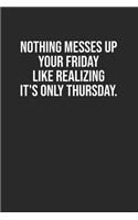 Nothing messes up your Friday like realizing it's only Thursday.: Lined Notebook / Journal Gift, 120 Pages, 6x9, Soft Cover, Matte Finish