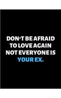 Don't be Afraid To Love Again Not Everyone Is Your Ex