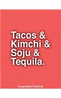 Tacos & Kimchi & Soju & Tequila Composition Notebook