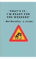 'that's It.. I'm Ready for the Weekend' Me (Monday: 9.01am): Lined Notebook Journal