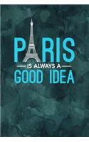 Paris Is Always a Good Idea: 6x9 Journal, Lined Paper - 100 Pages, Fun Vacation Trip Travel Planning Personal Notebook for Students, Notes, To-Do Lists, Reminders, School Work O