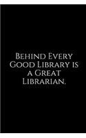 Behind Every Good Library Is a Great Librarian.: A Wide Ruled Notebook