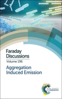 Aggregation Induced Emission: Faraday Discussion 196: Volume 196 (Faraday Discussions): Faraday Discussion 196