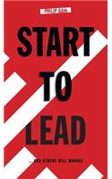 Start to Lead... And Others Will Manage