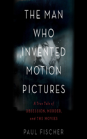 The Man Who Invented Motion Pictures