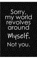 Sorry, My World Revolves Around Myself. Not You.: Funny School or Office Blank Lined Journal for Cheeky Narcissists