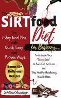 The Sirtfood diet For Beginners: The 7-day Meal Plan with Quick, Easy, and Proven Ways to Activate Your "Skinny Gene" To Burn Fat, Get Lean, and Stay Healthy Maintaining Muscle Mass